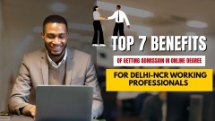Top 7 Benefits of getting Admission in online Degree for Delhi-NCR Working Professionals